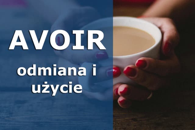 Czasownik avoir: jak go używać i unikać najczęstszych błędów Czasownik avoir: jak go używać i unikać najczęstszych błędów